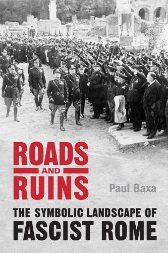 Бумажная книга «Roads and Ruins: The Symbolic Landscape of Fascist Rome», автор Пол Бакса - фото №1