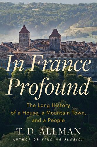 Бумажная книга «In France Profound: The Long History of a House, a Mountain Town, and a People», автор Т.Д. Оллман - фото №1