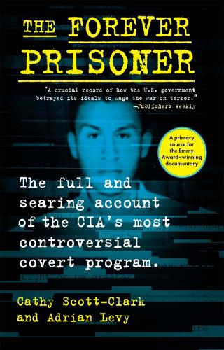 Бумажная книга «The Forever Prisoner: The Full and Searing Account of the CIA’s Most Controversial Covert Program», авторов Адриан Леви, Кэти Скотт-Кларк - фото №1
