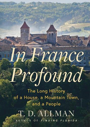 Бумажная книга «In France Profound: The Long History of a House, a Mountain Town, and a People», автор Т.Д. Оллман - фото №1
