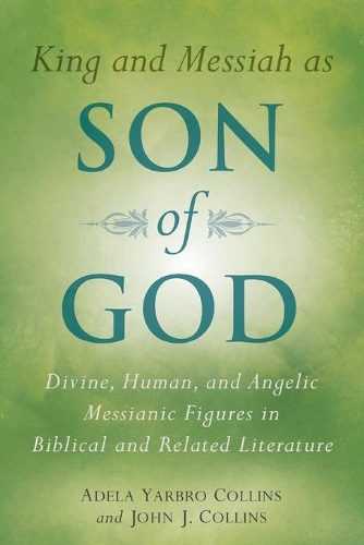 Бумажная книга «King and Messiah as Son of God: Divine, Human, and Angelic Messianic Figures in Biblical and Related Literature», автор Адела Ярбро Коллинз - фото №1