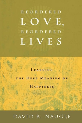 Бумажная книга «Reordered Love, Reordered Lives: Learning the Deep Meaning of Happiness», автор Дэвид К. Наугл - фото №1