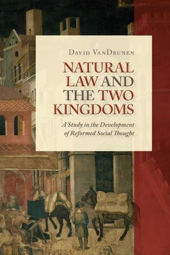 Бумажная книга «Natural Law and the Two Kingdoms: A Study in the Development of Reformed Social Thought», автор Дэвид ВанДрунен - фото №1