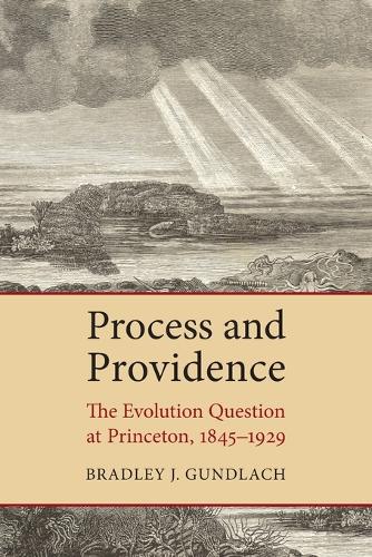 Бумажная книга «Process and Providence: The Evolution Question at Princeton, 1845-1929», автор Брэдли Дж. Гундлах - фото №1