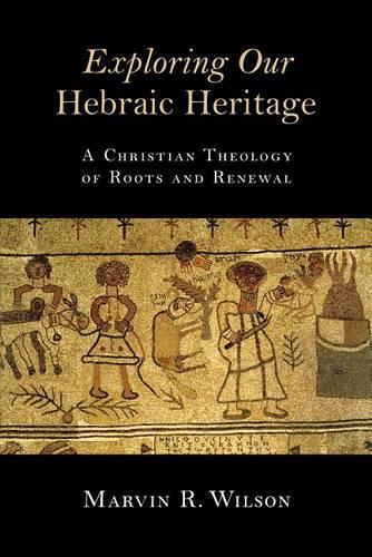 Бумажная книга «Exploring Our Hebraic Heritage: A Christian Theology of Roots and Renewal», автор Марвин Р. Уилсон - фото №1