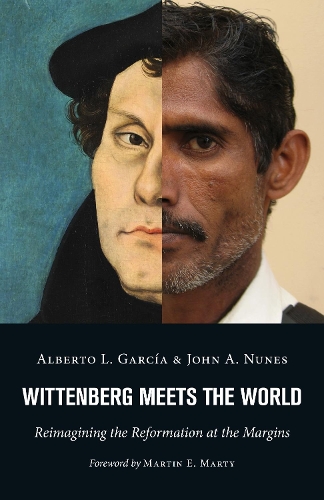 Бумажная книга «Wittenberg Meets the World: Reimagining the Reformation at the Margins», авторов Альберто Л. Гарсия, Джон А. Нунес - фото №1