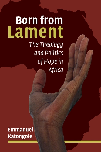 Бумажная книга «Born from Lament: The Theology and Politics of Hope in Africa», автор Эммануэль Катонголе - фото №1