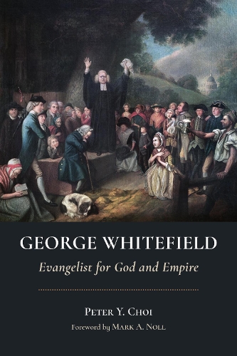 Бумажная книга «George Whitefield: Evangelist for God and Empire», автор Питер Й. Чой - фото №1
