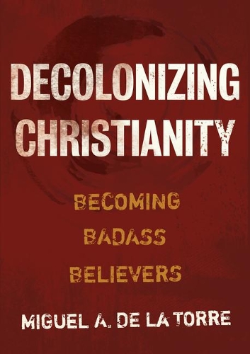 Бумажная книга «Decolonizing Christianity: Becoming Badass Believers», автор Мигель А. Де Ла Торре - фото №1