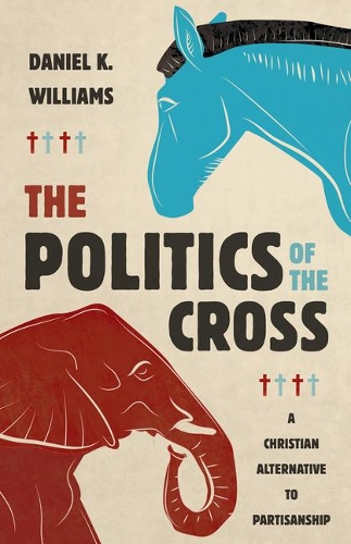 Паперова книга «The Politics of the Cross: A Christian Alternative to Partisanship», автор Деніел К. Вільямс - фото №1