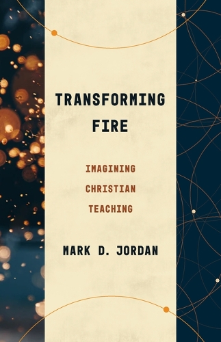 Бумажная книга «Transforming Fire: Imagining Christian Teaching», автор Марк Д. Джордан - фото №1
