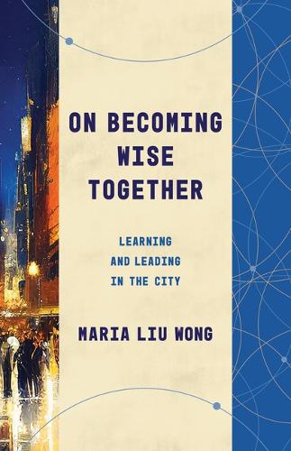Паперова книга «On Becoming Wise Together: Learning and Leading in the City», автор Марія Лю Вонг - фото №1