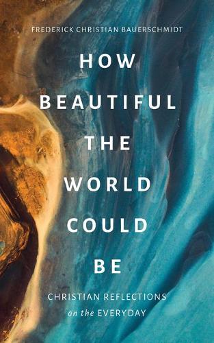 Бумажная книга «How Beautiful the World Could Be: Christian Reflections on the Everyday», автор Фредерик Кристиан Бауэршмидт - фото №1