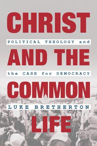 Бумажная книга «Christ and the Common Life: Political Theology and the Case for Democracy», автор Люк Бретертон - фото №1