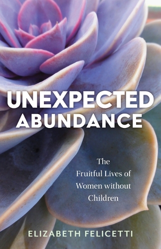 Бумажная книга «Unexpected Abundance: The Fruitful Lives of Women Without Children», автор Элизабет Фелисетти - фото №1