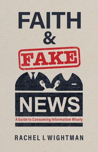 Бумажная книга «Faith and Fake News: A Guide to Consuming Information Wisely», автор Рэйчел И. Уайтман - фото №1