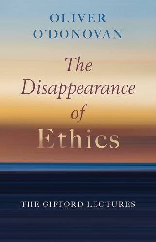 Паперова книга «The Disappearance of Ethics: The Gifford Lectures», автор Олівер О'Донован - фото №1