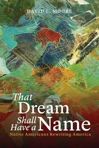 Бумажная книга «That Dream Shall Have a Name: Native Americans Rewriting America», автор Дэвид Л. Мур - фото №1