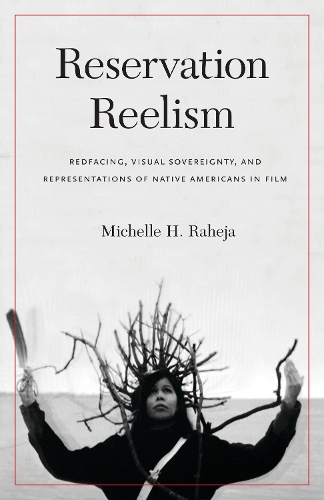 Бумажная книга «Reservation Reelism: Redfacing, Visual Sovereignty, and Representations of Native Americans in Film», автор Мишель Х. Рахеджа - фото №1