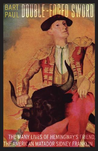 Бумажная книга «Double-Edged Sword: The Many Lives of Hemingway's Friend, the American Matador Sidney Franklin», автор Барт Пол - фото №1