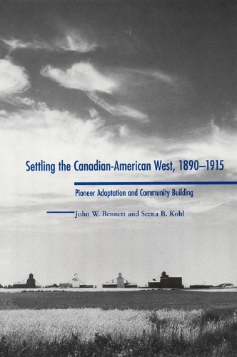 Паперова книга «Settling the Canadian-American West, 1890-1915: Pioneer Adaptation and Community Building», авторів Джон В. Беннетт, Сіна Б. Коль - фото №1