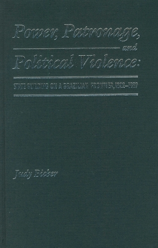 Бумажная книга «Power, Patronage, and Political Violence: State Building on a Brazilian Frontier, 1822-1889», автор Джуди Бибер - фото №1