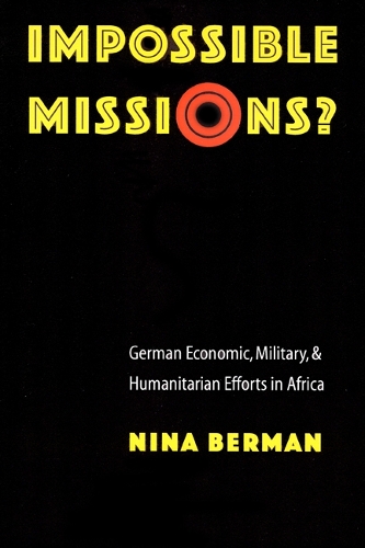 Бумажная книга «Impossible Missions?: German Economic, Military, and Humanitarian Efforts in Africa», автор Нина Берман - фото №1