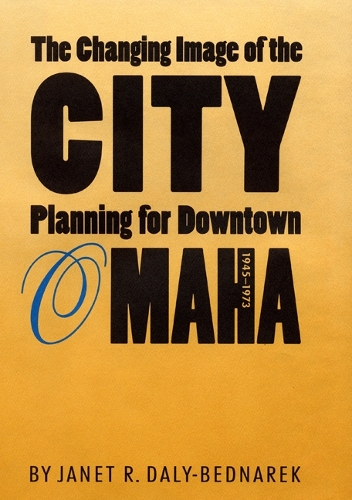 Бумажная книга «The Changing Image of the City: Planning for Downtown Omaha, 1945-1973», автор Джанет Р. Дейли-Беднарек - фото №1