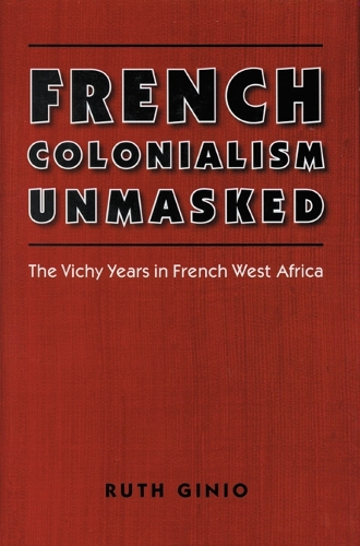 Бумажная книга «French Colonialism Unmasked: The Vichy Years in French West Africa», автор Рут Джинио - фото №1