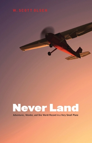 Бумажная книга «Never Land: Adventures, Wonder, and One World Record in a Very Small Plane», автор У. Скотт Олсен - фото №1