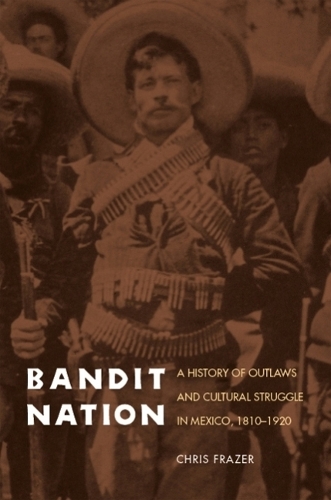 Паперова книга «Bandit Nation: A History of Outlaws and Cultural Struggle in Mexico, 1810-1920», автор Кріс Фрейзер - фото №1