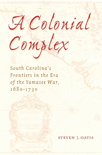 Бумажная книга «A Colonial Complex: South Carolina's Frontiers in the Era of the Yamasee War, 1680-1730», автор Стивен Дж. Оатис - фото №1