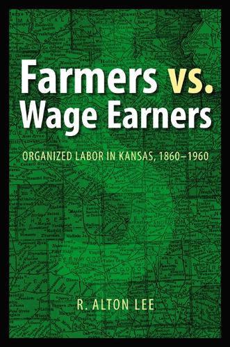 Бумажная книга «Farmers vs. Wage Earners: Organized Labor in Kansas, 1860-1960», автор Р. Алтон Ли - фото №1