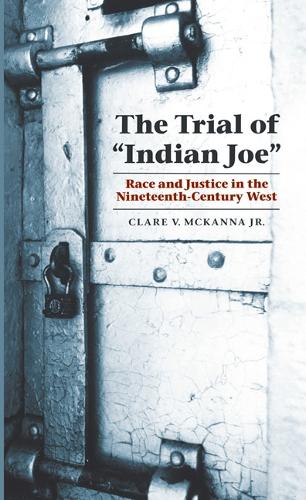 Бумажная книга «The Trial of "Indian Joe": Race and Justice in the Nineteenth-Century West», автор Клэр В. МакКанна - фото №1