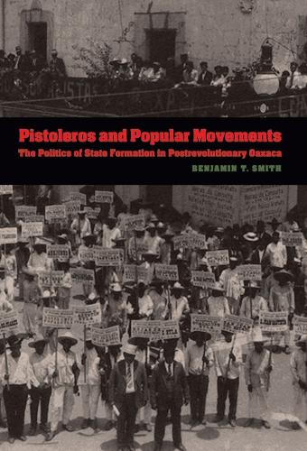 Бумажная книга «Pistoleros and Popular Movements: The Politics of State Formation in Postrevolutionary Oaxaca», автор Бенджамин Т. Смит - фото №1