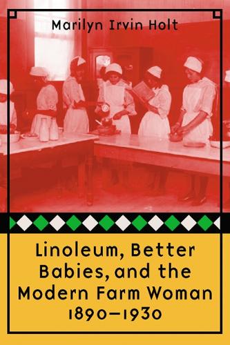 Бумажная книга «Linoleum, Better Babies, and the Modern Farm Woman, 1890-1930», автор Мэрилин Ирвин Холт - фото №1