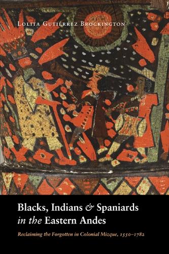 Бумажная книга «Blacks, Indians, and Spaniards in the Eastern Andes: Reclaiming the Forgotten in Colonial Mizque, 1550-1782», автор Лолита Гутьеррес Брокингтон - фото №1