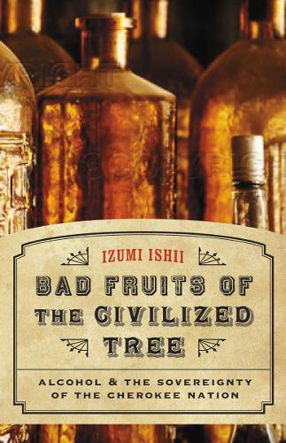 Бумажная книга «Bad Fruits of the Civilized Tree: Alcohol and the Sovereignty of the Cherokee Nation», автор Изуми Ишии - фото №1