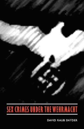 Бумажная книга «Sex Crimes under the Wehrmacht», автор Дэвид Рауб Снайдер - фото №1
