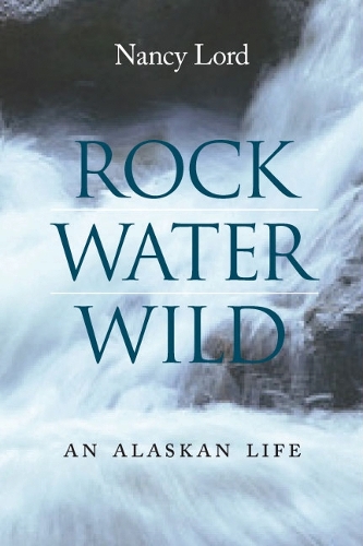 Бумажная книга «Rock, Water, Wild: An Alaskan Life», автор Нэнси Лорд - фото №1