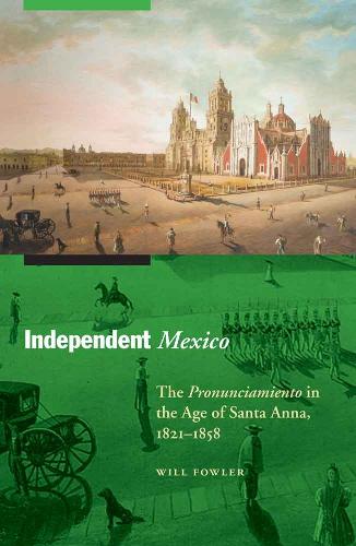 Бумажная книга «Independent Mexico: The Pronunciamiento in the Age of Santa Anna, 1821–1858», автор Уилл Фаулер - фото №1
