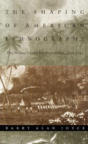 Бумажная книга «The Shaping of American Ethnography: The Wilkes Exploring Expedition, 1838-1842», автор Барри Алан Джойс - фото №1