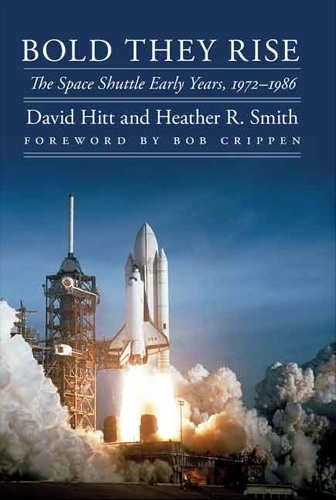 Паперова книга «Bold They Rise: The Space Shuttle Early Years, 1972-1986», авторів Девід Хітт, Хізер Р. Сміт - фото №1