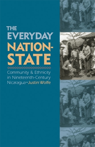 Бумажная книга «The Everyday Nation-State: Community and Ethnicity in Nineteenth-Century Nicaragua», автор Джастин Вульф - фото №1