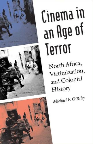 Бумажная книга «Cinema in an Age of Terror: North Africa, Victimization, and Colonial History», автор Майкл Ф. О'Райли - фото №1