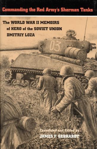 Бумажная книга «Commanding the Red Army's Sherman Tanks: The World War II Memoirs of Hero of the Soviet Union Dmitriy Loza», автор Дмитрий Лоза - фото №1