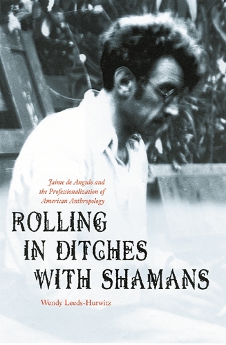 Бумажная книга «Rolling in Ditches with Shamans: Jaime de Angulo and the Professionalization of American Anthropology», автор Венди Лидс-Хурвиц - фото №1