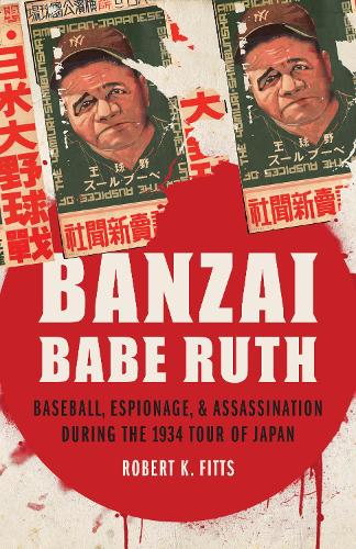 Бумажная книга «Banzai Babe Ruth: Baseball, Espionage, and Assassination during the 1934 Tour of Japan», автор Роберт К. Фиттс - фото №1