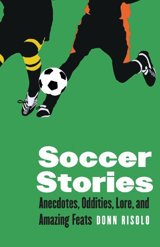 Бумажная книга «Soccer Stories: Anecdotes, Oddities, Lore, and Amazing Feats», автор Донн Рисоло - фото №1