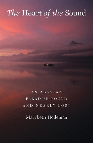Бумажная книга «The Heart of the Sound: An Alaskan Paradise Found and Nearly Lost», автор Мэрибет Холлеман - фото №1